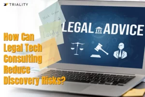 How Can Legal Tech Consulting Reduce Discovery Risks?